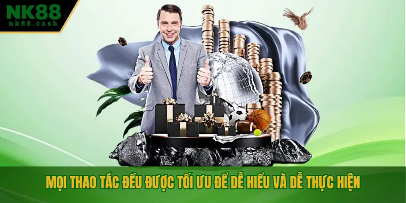 Mọi thao tác đều được tối ưu để dễ hiểu và dễ thực hiện