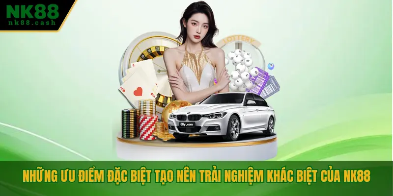 Những ưu điểm đặc biệt tạo nên trải nghiệm khác biệt của NK88