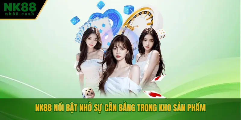 NK88 nổi bật nhờ sự cân bằng trong kho sản phẩm