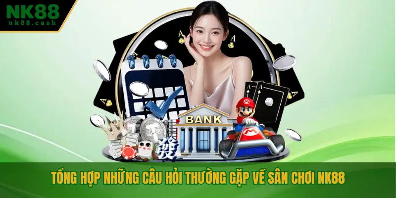 Tổng hợp những câu hỏi thường gặp về sân chơi NK88